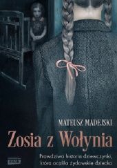 Okładka książki Zosia z Wołynia. Prawdziwa historia dziewczynki, która ocaliła żydowskie dziecko Mateusz Madejski