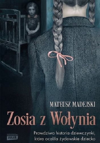 Zosia z Wołynia. Prawdziwa historia dziewczynki, która ocaliła żydowskie dziecko