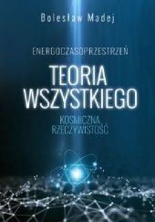Okładka książki Teoria wszystkiego. Kosmiczna rzeczywistość Bolesław Madej