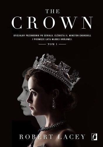 Okładka książki The Crown. Oficjalny przewodnik po serialu. Elżbieta II, Winston Churchill i pierwsze lata młodej królowej. Robert Lacey