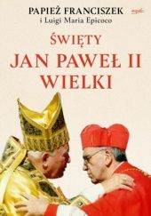 Okładka książki Święty Jan Paweł II Wielki Luigi Maria Epicoco, Franciszek (papież)