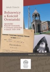 Okładka książki Bolszewicy a Kościół Ormiański. Apostolski Kościół Ormiański w Armenii sowieckiej w latach 1920-1938 Jakub Osiecki