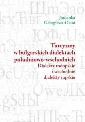 Okładka książki Turcyzmy w bułgarskich dialektach południowo-wschodnich. Dialekty rodopskie i wschodnie dialekty rupskie