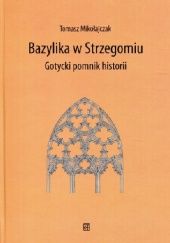 Okładka książki Bazylika w Strzegomiu. Gotycki pomnik historii Tomasz Mikołajczak