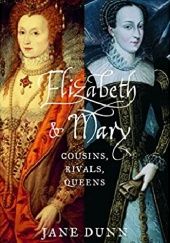 Okładka książki Elizabeth and Mary: Cousins, Rivals, Queens Jane Dunn