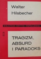 Okładka książki Tragizm, absurd i paradoks Walter Hilsbecher