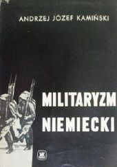 Okładka książki Militaryzm niemiecki. Główne zagadnienia społeczne i polityczne Andrzej Józef Kamiński