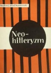 Okładka książki Neohitleryzm : ideologia, propaganda, formy działania i warunki rozwoju ruchu neohitlerowskiego Andrzej Józef Kamiński