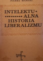 Okładka książki Intelektualna historia liberalizmu Pierre Manent