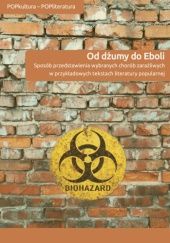 Okładka książki Od dżumy do Eboli. Sposób przedstawienia wybranych chorób zaraźliwych w przykładowych tekstach literatury popularnej Edyta Rudolf