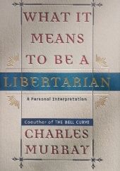 Okładka książki What It Means to Be a Libertarian. A Personal Interpretation. Charles A. Murray