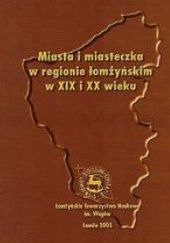 Okładka książki Miasta i miasteczka w regionie łomżyńskim w XIX i XX wieku Adam Czesław Dobroński, praca zbiorowa