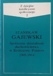 Okładka książki Społeczna działalność duchowieństwa w Królestwie Polskim : 1905-1914 Stanisław Gajewski
