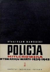 Okładka książki Policja hitlerowska w tzw. kraju Warty w latach 1939-1945 Stanisław Nawrocki