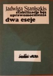 Okładka książki Stabilizacja bez uprawomocnienia. Dwa eseje Jadwiga Staniszkis