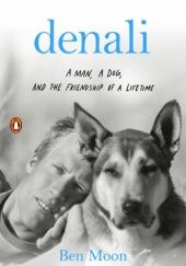 Okładka książki Denali: A Man, a Dog, and the Friendship of a Lifetime Ben Moon