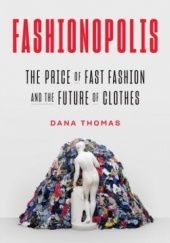 Okładka książki Fashionopolis. The price of fast fashion and the future of clothes Dana Thomas