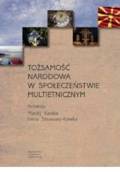 Okładka książki Tożsamość narodowa w społeczeństwie multietnicznym Macedonii Maciej Kawka, Irena Stawowy-Kawka
