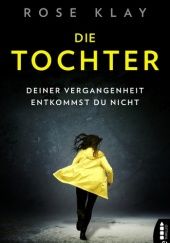 Okładka książki Die Tochter - Deiner Vergangenheit entkommst du nicht! Rose Klay