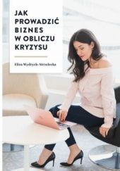 Okładka książki Jak prowadzić biznes w obliczu kryzysu Eliza Wydrych-Strzelecka