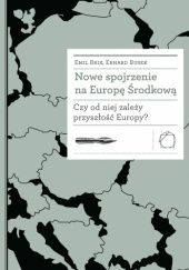 Okładka książki Nowe spojrzenie na Europę Środkową. Czy od niej zależy przyszłość Europy? Emil Brix, Erhard Busek