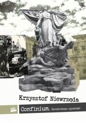 Okładka książki Confinium. Szczecińska opowieść Krzysztof Niewrzęda