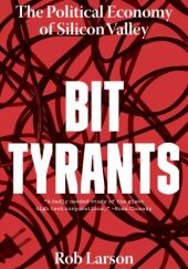 Okładka książki Bit Tyrants: The Political Economy of Silicon Valley Rob Larson
