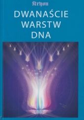 Okładka książki Dwanaście warstw DNA. Ezoteryczne studium mistrzostwa wewnętrznego. Kryon księga 12 Lee Carroll