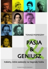 Okładka książki Pasja i geniusz. Kobiety, które zasłużyły na Nagrodę Nobla Tomasz Pospieszny