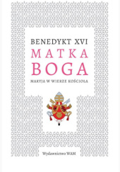 Okładka książki Matka Boga. Maryja w wierze Kościoła Benedykt XVI