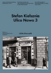 Stefan Kiełsznia. Ulica Nowa 3 : Zdjęcia lubelskiej dzielnicy żydowskiej z lat 30