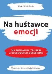 Okładka książki Na huśtawce emocji. Jak rozmawiać z bliskim z osobowością borderline Jerold J. Kreisman