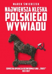 Okładka książki Największa klęska polskiego wywiadu. Sowiecka akcja dezinformacyjna „Trust” 1921-1927