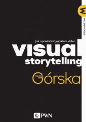 Okładka książki Visual Storytelling. Jak opowiadać językiem video Monika Górska