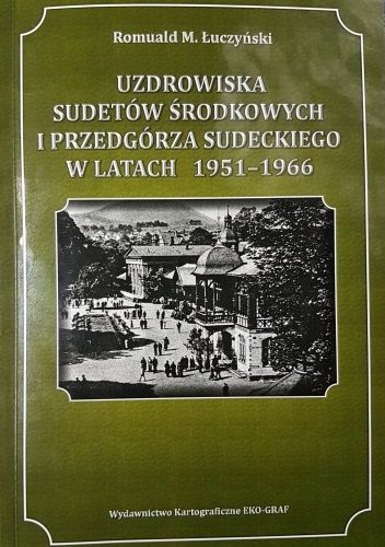 Okładka książki Uzdrowiska Sudetów Środkowych i Przedgórza Sudeckiego w latach 1951-1966 Romuald M. Łuczyński