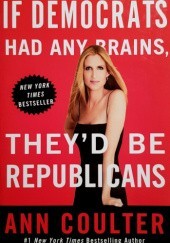 Okładka książki If Democrats Had Any Brains, They'd Be Republicans Ann Coulter