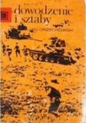 Okładka książki Orzechowski Jan - Dowodzenie i sztaby. II wojna światowa i współczesność Jan Orzechowski