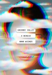 Okładka książki Uncanny Valley: A Memoir Anna Wiener