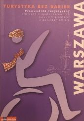Okładka książki Turystyka bez barier : Warszawa : przewodnik turystyczny dla osób niepełnosprawnych Janina Graban, Agnieszka Jędrzejczak-Sprycha