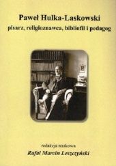 Okładka książki Paweł Hulka-Laskowski. Pisarz, religioznawca, bibliofil i pedagog praca zbiorowa