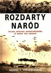 Okładka książki Rozdarty Naród. Polska brygada spadochronowa w bitwie pod Arnhem George F. Cholewczynski