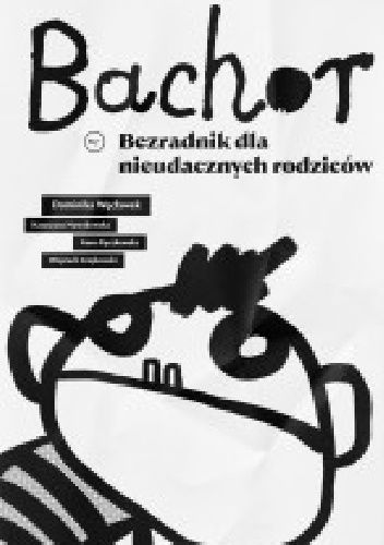 Okładka książki Bachor Wojciech Grajkowski, Katarzyna Nowakowska, Anna Rączkowska, Dominika Węcławek