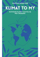 Okładka książki Klimat to my. Ratowanie planety zaczyna się przy śniadaniu Jonathan Safran Foer