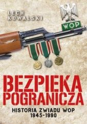 Okładka książki Bezpieka pogranicza. Historia zwiadu WOP 1945-1990 Lech Kowalski