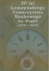 Okładka książki 30 lat Łomżyńskiego Towarzystwa Naukowego im. Wagów (1975-2005) Dorota Krystyna Rembiszewska, praca zbiorowa