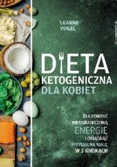 Okładka książki Dieta ketogeniczna dla kobiet. Jak odkryć nieograniczoną energię i osiągnąć optymalną wagę w 3 krokach Leanne Vogel