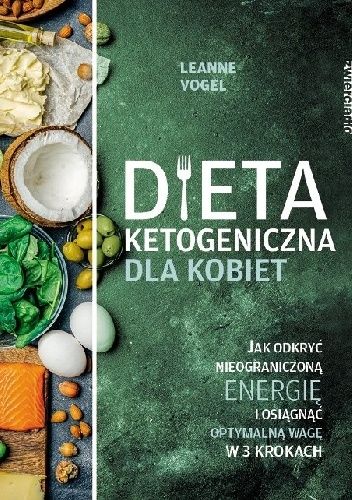 Dieta ketogeniczna dla kobiet. Jak odkryć nieograniczoną energię i osiągnąć optymalną wagę w 3 krokach