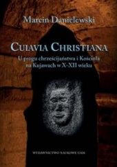 Okładka książki Cuiavia Christiana. U progu chrześcijaństwa i Kościoła na Kujawach w X-XII w. Marcin Danielewski