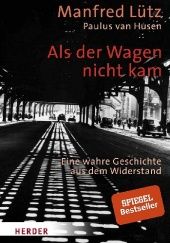 Okładka książki Als der Wagen nicht kam: Eine wahre Geschichte aus dem Widerstand Manfred Lutz, Paulus van Husen