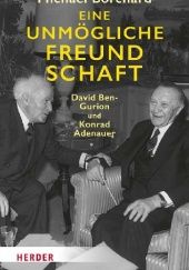 Okładka książki Eine unmögliche Freundschaft: David Ben-Gurion und Konrad Adenauer Michael Borchard